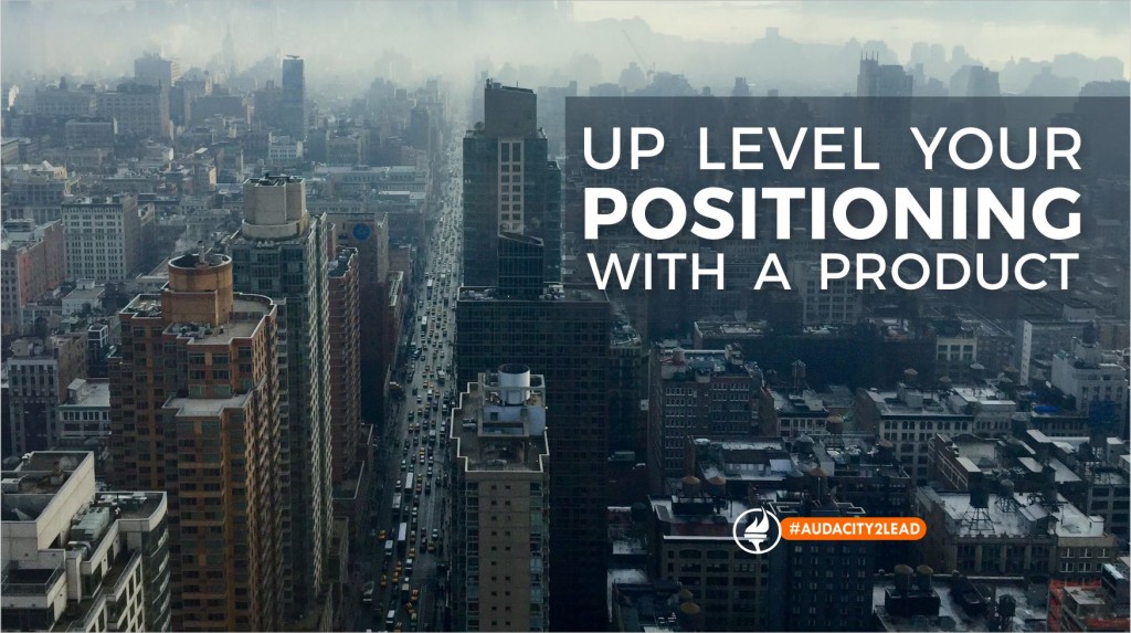 UP LEVEL YOUR POSITIONING WITH A PRODUCT